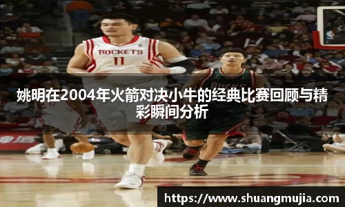 姚明在2004年火箭对决小牛的经典比赛回顾与精彩瞬间分析